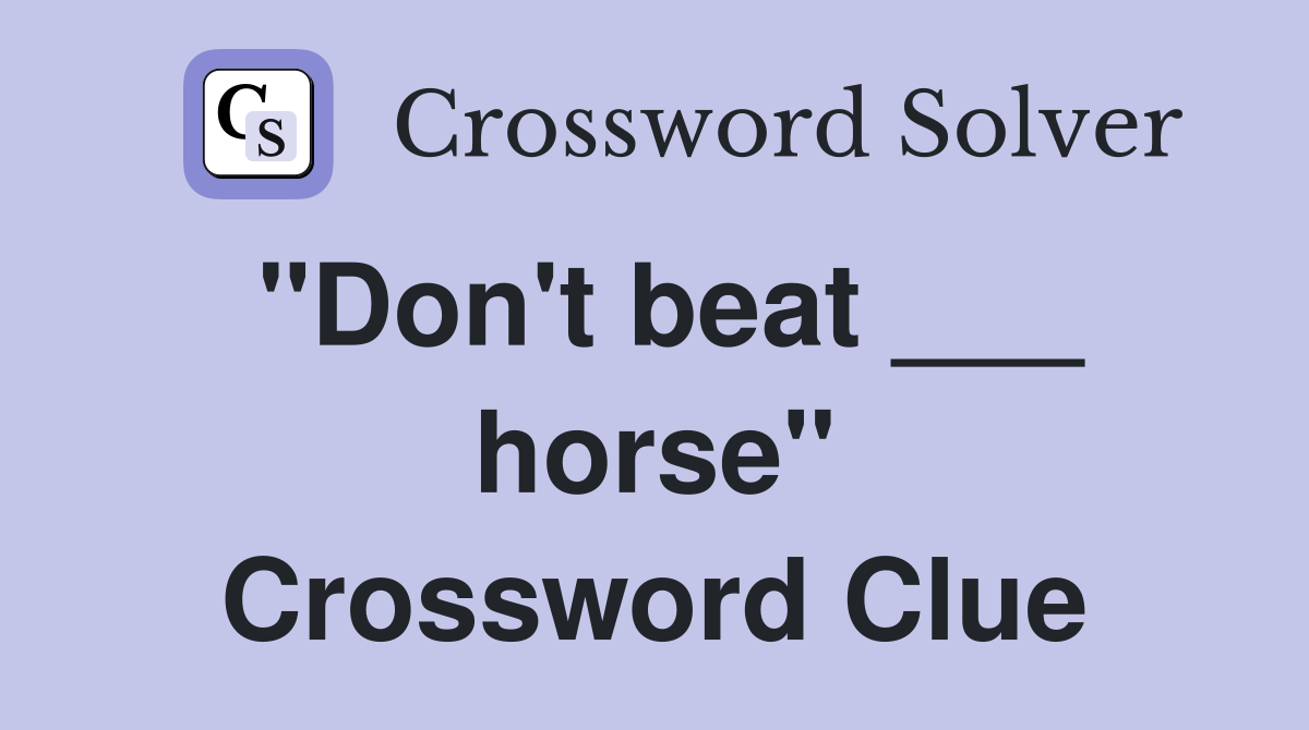 "Don't beat ___ horse" Crossword Clue Answers Crossword Solver